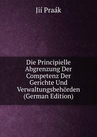 Die Principielle Abgrenzung Der Competenz Der Gerichte Und Verwaltungsbehorden (German Edition)