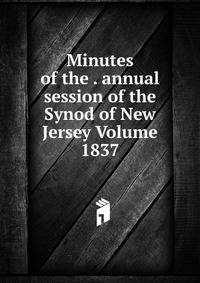 Minutes of the . annual session of the Synod of New Jersey Volume 1837
