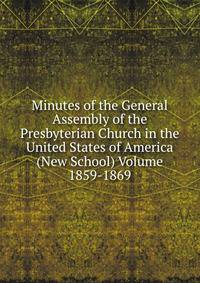 Minutes of the General Assembly of the Presbyterian Church in the United States of America (New School) Volume 1859-1869