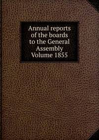 Annual reports of the boards to the General Assembly Volume 1855