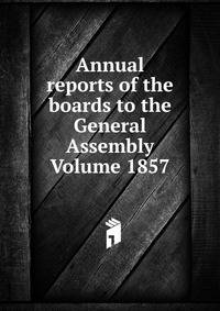 Annual reports of the boards to the General Assembly Volume 1857