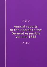 Annual reports of the boards to the General Assembly Volume 1858