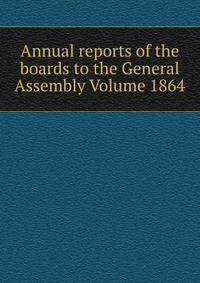 Annual reports of the boards to the General Assembly Volume 1864