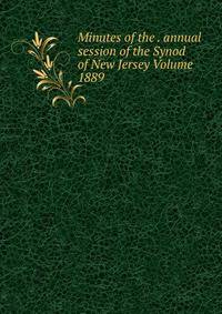 Minutes of the . annual session of the Synod of New Jersey Volume 1889