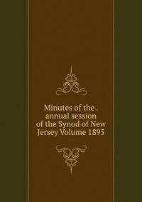 Minutes of the . annual session of the Synod of New Jersey Volume 1895