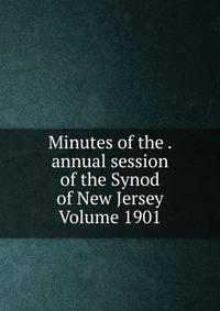 Minutes of the . annual session of the Synod of New Jersey Volume 1901