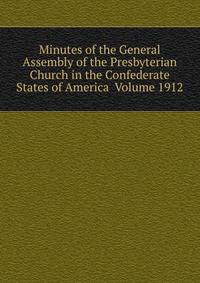 Minutes of the General Assembly of the Presbyterian Church in the Confederate States of America Volume 1912