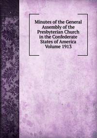 Minutes of the General Assembly of the Presbyterian Church in the Confederate States of America Volume 1913