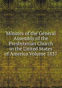 Minutes of the General Assembly of the Presbyterian Church in the United States of America Volume 1837
