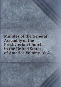 Minutes of the General Assembly of the Presbyterian Church in the United States of America Volume 1862