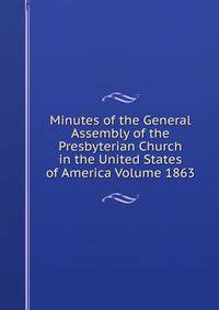 Minutes of the General Assembly of the Presbyterian Church in the United States of America Volume 1863
