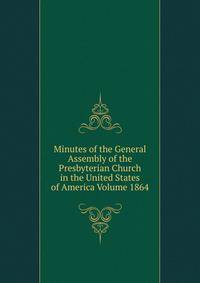 Minutes of the General Assembly of the Presbyterian Church in the United States of America Volume 1864