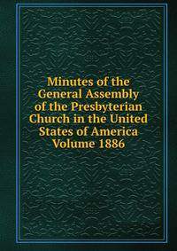 Minutes of the General Assembly of the Presbyterian Church in the United States of America Volume 1886
