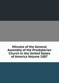 Minutes of the General Assembly of the Presbyterian Church in the United States of America Volume 1887