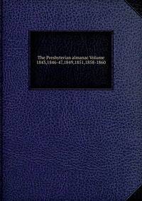 The Presbyterian almanac Volume 1843,1846-47,1849,1851,1858-1860