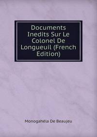 Documents Inedits Sur Le Colonel De Longueuil (French Edition)