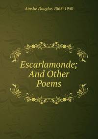 Escarlamonde; And Other Poems