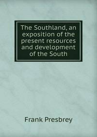 The Southland, an exposition of the present resources and development of the South