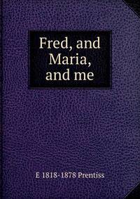 Fred, and Maria, and me