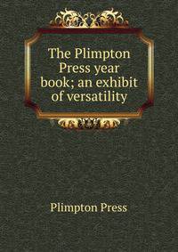 The Plimpton Press year book; an exhibit of versatility