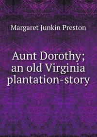 Aunt Dorothy; an old Virginia plantation-story