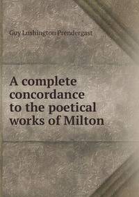 A complete concordance to the poetical works of Milton