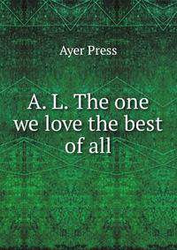A. L. The one we love the best of all