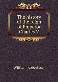 The history of the reign of Emperor Charles V