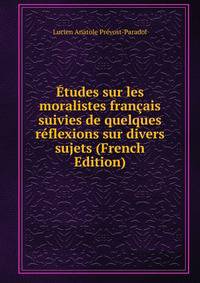 Etudes sur les moralistes francais suivies de quelques reflexions sur divers sujets (French Edition)