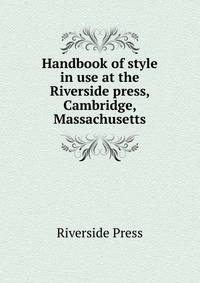 Handbook of style in use at the Riverside press, Cambridge, Massachusetts