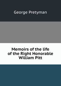 Memoirs of the life of the Right Honorable William Pitt