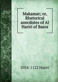 Makamat; or, Rhetorical anecdotes of Al Hariri of Basra