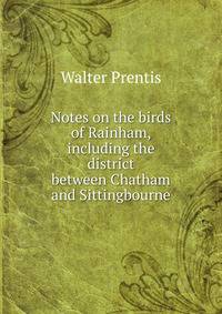 Notes on the birds of Rainham, including the district between Chatham and Sittingbourne