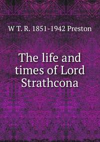 The life and times of Lord Strathcona