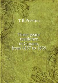 Three years' residence in Canada, from 1837 to 1839