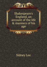 Shakespeare's England, an account of the life &amp; manners of his age