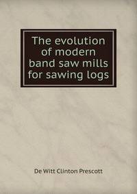 The evolution of modern band saw mills for sawing logs