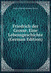 Friedrich der Grosse. Eine Lebensgeschichte (German Edition)