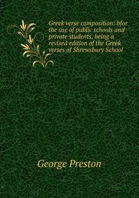 Greek verse composition: bfor the use of public schools and private students, being a revised edition of the Greek verses of Shrewsbury School