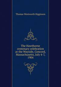 The Hawthorne centenary celebration at the Wayside, Concord, Massachusetts, July 4-7, 1904