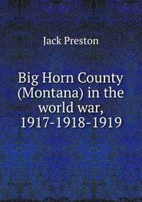 Big Horn County (Montana) in the world war, 1917-1918-1919