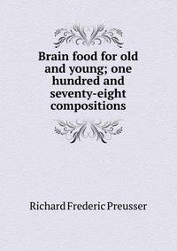Brain food for old and young; one hundred and seventy-eight compositions