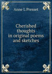 Cherished thoughts in original poems and sketches