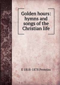 Golden hours: hymns and songs of the Christian life