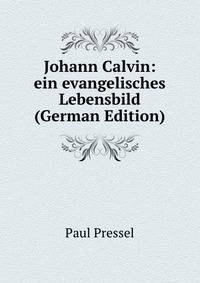 Johann Calvin: ein evangelisches Lebensbild (German Edition)