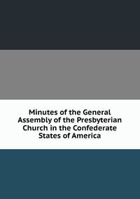 Minutes of the General Assembly of the Presbyterian Church in the Confederate States of America