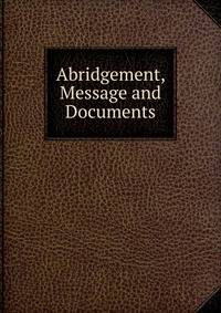 Abridgement, Message and Documents
