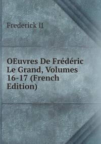 OEuvres De Frederic Le Grand, Volumes 16-17 (French Edition)