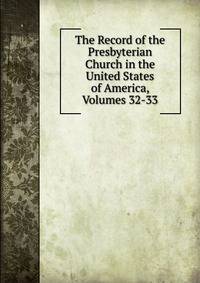 The Record of the Presbyterian Church in the United States of America, Volumes 32-33