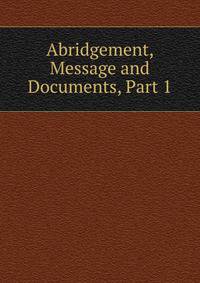 Abridgement, Message and Documents, Part 1